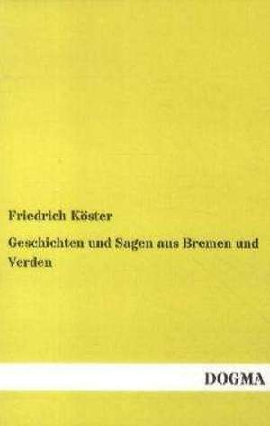 Geschichten und Sagen aus Bremen und Verden de Friedrich Köster