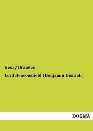 Lord Beaconsfield (Benjamin Disraeli) de Georg Brandes