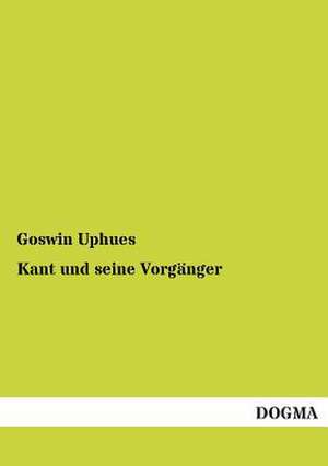 Kant und seine Vorgänger de Goswin Uphues