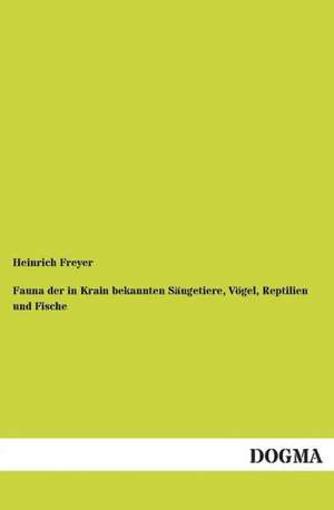 Fauna der in Krain bekannten Säugetiere, Vögel, Reptilien und Fische de Heinrich Freyer