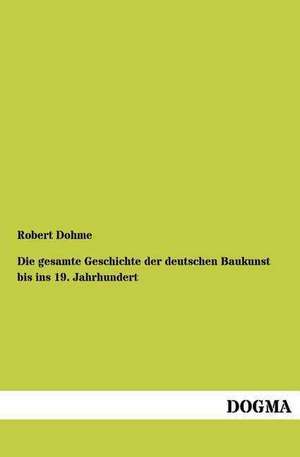 Die gesamte Geschichte der deutschen Baukunst bis ins 19. Jahrhundert de Robert Dohme