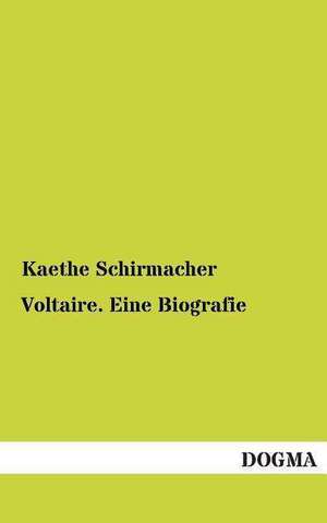 Voltaire. Eine Biografie de Kaethe Schirmacher