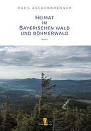 Heimat im Bayerischen Wald und Böhmerwald de Hans Aschenbrenner