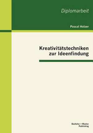 Kreativit Tstechniken Zur Ideenfindung: Eine Kritische Analyse de Pascal Holzer