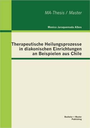 Therapeutische Heilungsprozesse in Diakonischen Einrichtungen an Beispielen Aus Chile: Dargestellt Am Beispiel Von Kinderliteratur de Monica Jaraquemada Albos