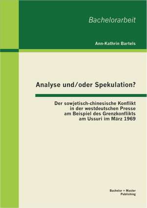 Analyse Und/Oder Spekulation? Der Sowjetisch-Chinesische Konflikt in Der Westdeutschen Presse Am Beispiel Des Grenzkonflikts Am Ussuri Im Marz 1969: Analyse Der Rechtsrisiken Fur Bankmitarbeiter de Ann-Kathrin Bartels