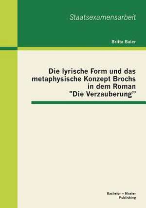 Die Lyrische Form Und Das Metaphysische Konzept Brochs in Dem Roman "Die Verzauberung": Eine Betrachtung Ausgehend Von David Lewis Theorie Der Moglichen Welten de Britta Baier