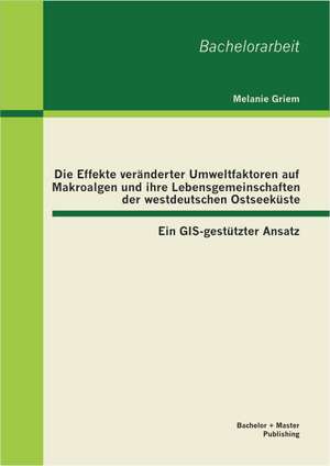 Die Effekte Veranderter Umweltfaktoren Auf Makroalgen Und Ihre Lebensgemeinschaften Der Westdeutschen Ostseekuste: Ein GIS-Gestutzter Ansatz de Melanie Griem