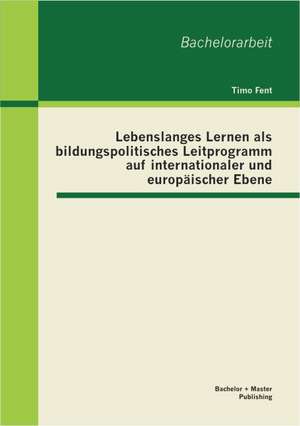 Lebenslanges Lernen ALS Bildungspolitisches Leitprogramm Auf Internationaler Und Europaischer Ebene: Die Relevanz Des Handlungsspielraums Jugendnaher Sozialer Netzwerke Fur Die Identitatsarbeit Jugendlicher Am Beispiel de Timo Fent