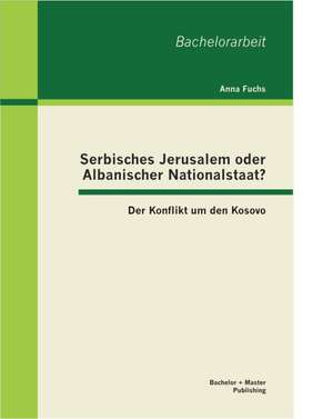 Serbisches Jerusalem Oder Albanischer Nationalstaat? Der Konflikt Um Den Kosovo: Die Wirkung Von Negativen Berichterstattungen Uber Superstars Auf Die Einspielergebnisse Ihrer Filme de Anna Fuchs