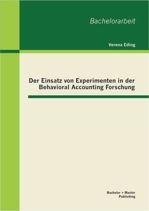 Der Einsatz Von Experimenten in Der Behavioral Accounting Forschung: Eine Untersuchung Fur Die Sport- Und Freizeitbranche de Verena Eding