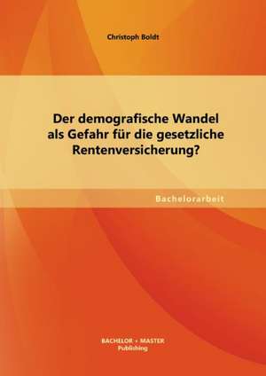 Der Demografische Wandel ALS Gefahr Fur Die Gesetzliche Rentenversicherung?: Wochenplanarbeit de Christoph Boldt