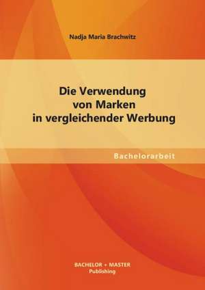 Die Verwendung Von Marken in Vergleichender Werbung: Eine Ertragsteuerliche Wurdigung de Nadja Maria Brachwitz