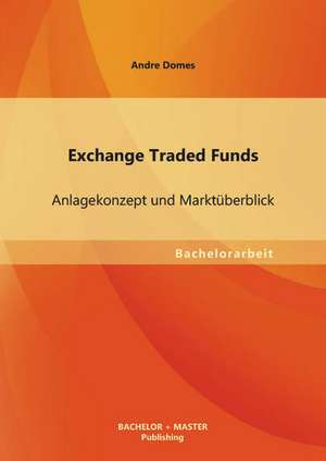 Exchange Traded Funds: Anlagekonzept Und Marktuberblick de Andre Domes