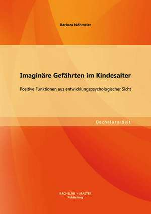 Imaginare Gefahrten Im Kindesalter: Positive Funktionen Aus Entwicklungspsychologischer Sicht de Barbara Nöhmeier