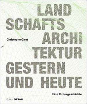 Landschaftsarchitektur gestern und heute – Geschichte und Konzepte zur Gestaltung von Natur de Christophe Girot