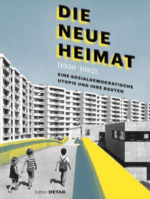 DIE NEUE HEIMAT (1950–1982) – Eine sozialdemokratische Utopie und ihre Bauten de Andres Lepik