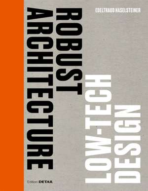 Robust Architecture. Low Tech Design de Edeltraud Haselsteiner