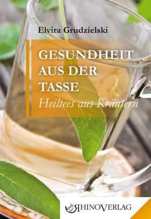 Gesundheit aus der Tasse de Elvira Grudzielski