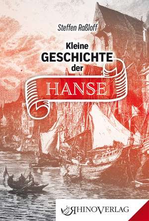 Kleine Geschichte der Hanse de Steffen Raßloff