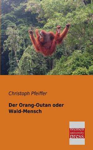 Der Orang-Outan oder Wald-Mensch de Christoph Pfeiffer