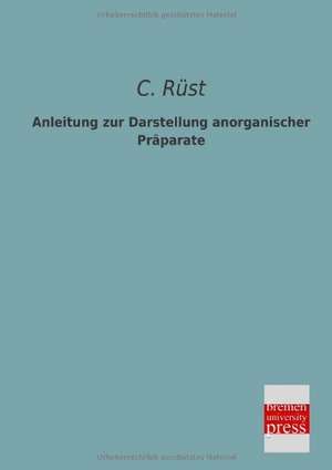 Anleitung zur Darstellung anorganischer Präparate de C. Rüst