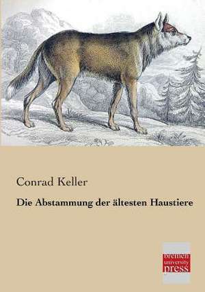 Die Abstammung der ältesten Haustiere de Conrad Keller