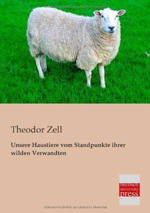 Unsere Haustiere vom Standpunkte ihrer wilden Verwandten de Theodor Zell