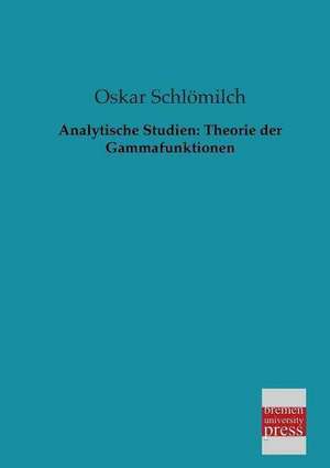 Analytische Studien: Theorie der Gammafunktionen de Oskar Schlömilch