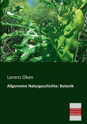 Allgemeine Naturgeschichte: Botanik de Lorenz Oken