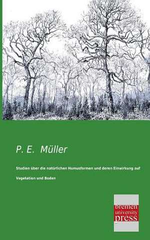 Studien über die natürlichen Humusformen und deren Einwirkung auf Vegetation und Boden de P. E. Müller