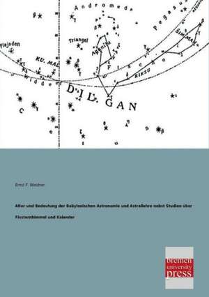 Alter und Bedeutung der Babylonischen Astronomie und Astrallehre nebst Studien über Fixsternhimmel und Kalender de Ernst F. Weidner