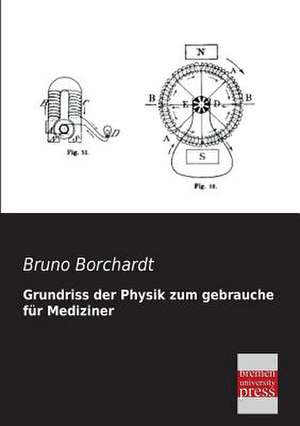 Grundriss der Physik zum gebrauche für Mediziner de Bruno Borchardt