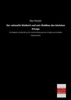 Der rationelle Waldwirt und sein Waldbau des höchsten Ertrags de Max Pressler