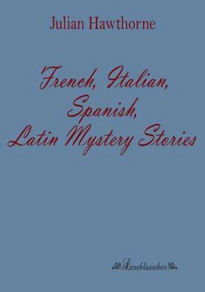 French, Italian, Spanish, Latin Mystery Stories de Julian Hawthorne