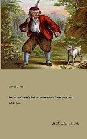 Robinson Crusoe´s Reisen, wunderbare Abenteuer und Erlebnisse de Daniel Defoe