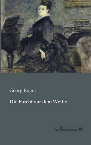 Die Furcht vor dem Weibe de Georg Engel