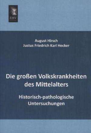 Die großen Volkskrankheiten des Mittelalters de Justus Friedrich Karl Hecker