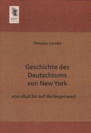 Geschichte des Deutschtums von New York de Theodor Lemke