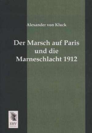 Der Marsch auf Paris und die Marneschlacht 1912 de Alexander Von Kluck