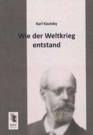 Wie der Weltkrieg entstand de Karl Kautsky