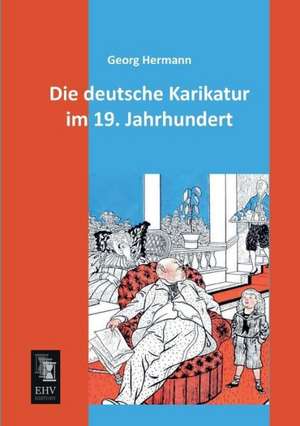 Die deutsche Karikatur im 19. Jahrhundert de Georg Hermann