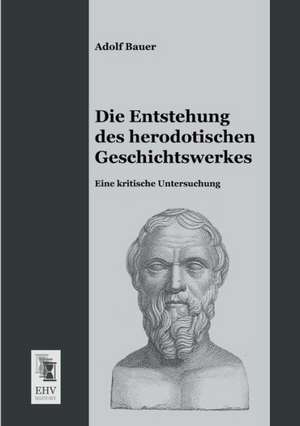 Die Entstehung des herodotischen Geschichtswerkes de Adolf Bauer