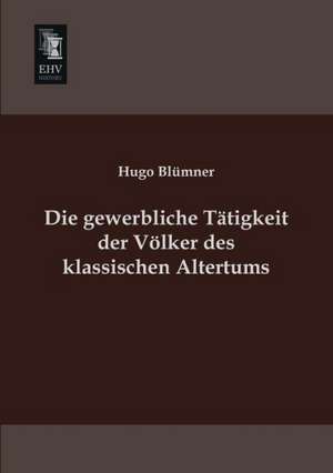 Die gewerbliche Tätigkeit der Völker des klassischen Altertums de Hugo Blümner