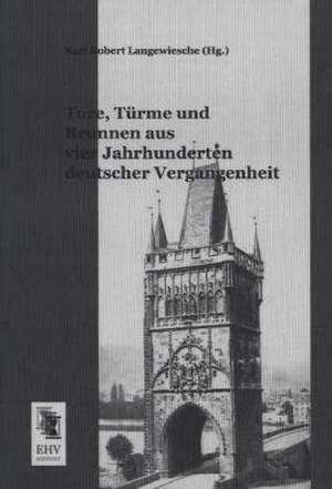 Tore, Türme und Brunnen aus vier Jahrhunderten deutscher Vergangenheit de Karl Robert Langewiesche