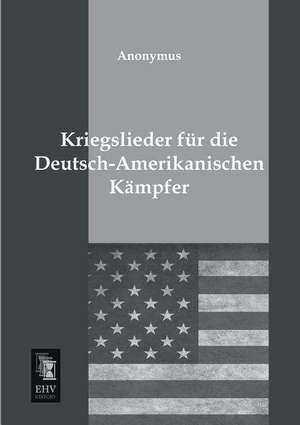 Kriegslieder für die Deutsch-Amerikanischen Kämpfer de Anonymus