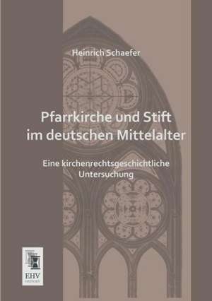 Pfarrkirche und Stift im deutschen Mittelalter de Heinrich Schaefer