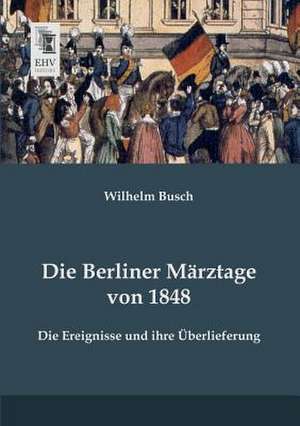 Die Berliner Märztage von 1848 de Wilhelm Busch