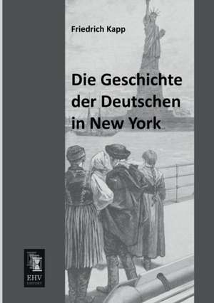 Die Geschichte der Deutschen in New York de Friedrich Kapp