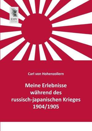 Meine Erlebnisse während des russisch-japanischen Krieges 1904/1905 de Carl von Hohenzollern